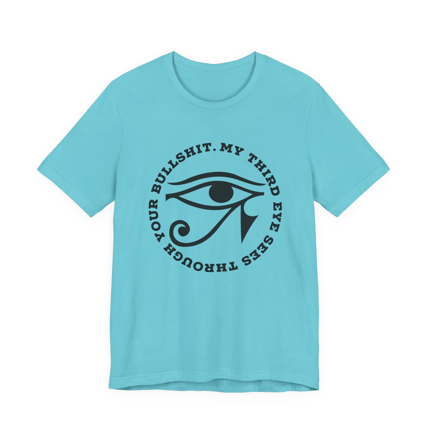 “My Third Eye Sees Through Your Bullshit” Eye of Horus Graphic Tee